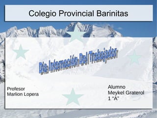 Colegio Provincial Barinitas
Alumno
Meykel Graterol
1 “A”
Profesor
Marlion Lopera
 