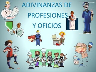 ADIVINANZAS DE
PROFESIONES
Y OFICIOS
 