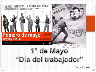 1° de Mayo“Día del trabajador”,[object Object],Carlos Zepeda,[object Object]