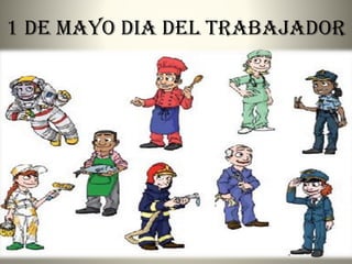 1 DE MAYO DIA DEL TRABAJADOR
 
