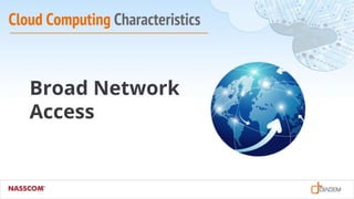 Cloud Computing Characteristics
Broad Network
Access
 