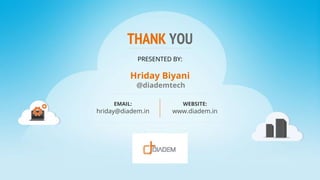 THANK YOU
PRESENTED BY:
Hriday Biyani
@diademtech
EMAIL:
hriday@diadem.in
WEBSITE:
www.diadem.in
 