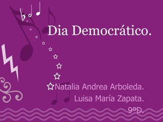 Dia Democrático.



 Natalia Andrea Arboleda.
      Luisa María Zapata.
                     9ºD.
 
