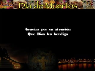 Gracias por su atención
Que Dios les bendiga

 