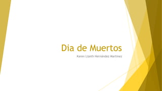 Dia de Muertos
Karen Lizeth Hernández Martinez

 