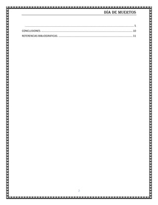 Día de muertos
2
......................................................................................................................................................... 5
CONCLUSIONES................................................................................................................................. 10
REFERENCIAS BIBLIOGRAFICAS. ........................................................................................................ 11
 