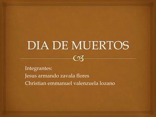 Integrantes:
Jesus armando zavala flores
Christian emmanuel valenzuela lozano
 