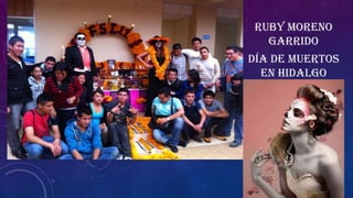 RUBY MORENO
GARRIDO
DÍA DE MUERTOS
EN HIDALGO

 