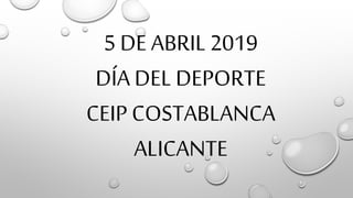 5 DE ABRIL 2019
DÍA DEL DEPORTE
CEIP COSTABLANCA
ALICANTE
 