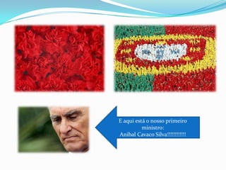 E aqui está o nosso primeiro ministro:Anibal Cavaco Silva!!!!!!!!!!!!