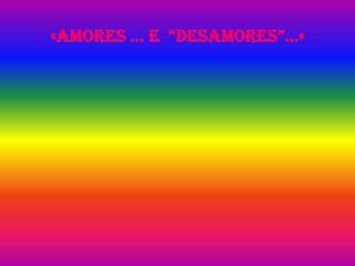 «aMoRes … e “desaMoRes”…»
 