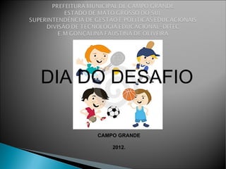 DIA DO DESAFIO

     CAMPO GRANDE

         2012.
 