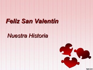 Feliz San Valentín

Nuestra Historia
 