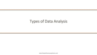 www.firstsanfranciscopartners.com
Types	of	Data	Analysis
 