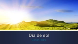 Dia de sol
Gerson Rufino
 