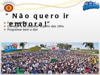 “ Não quero ir embora!” Foto às 16h30 Começar a se deslocar a partir das 16hs Programar bem o dia! 
