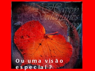 Ou uma visão especial ? 