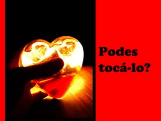 Podes tocá-lo? 