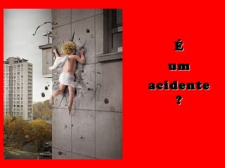 É um acidente ? 