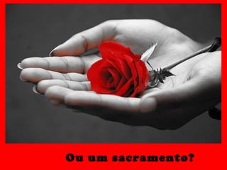 Ou um sacramento? 