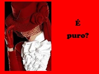 É puro? 
