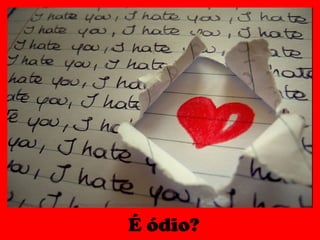 É ódio? 