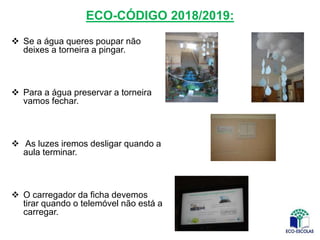 ECO-CÓDIGO 2018/2019:
 Se a água queres poupar não
deixes a torneira a pingar.
 Para a água preservar a torneira
vamos f...