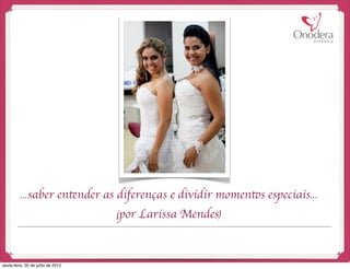 ...saber entender as diferenças e dividir momentos especiais...
                                   (por Larissa Mendes)


sexta-feira, 20 de julho de 2012
 