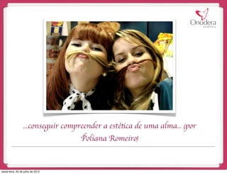 ...conseguir compreender a estética de uma alma... (por
                                    Poliana Romeiro)


sexta-feira, 20 de julho de 2012
 