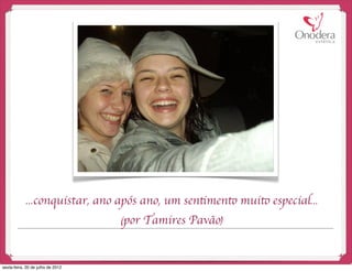 ...conquistar, ano após ano, um sentimento muito especial...
                                   (por Tamires Pavão)


sexta-feira, 20 de julho de 2012
 