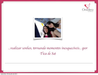 ...realizar sonhos, tornando momentos inesquecíveis... (por
                                     Tica de Sa)




sexta-feira, 20 de julho de 2012
 