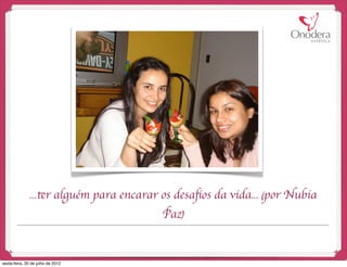 ...ter alguém para encarar os desaﬁos da vida... (por Nubia
                                          Paz)


sexta-feira, 20 de julho de 2012
 