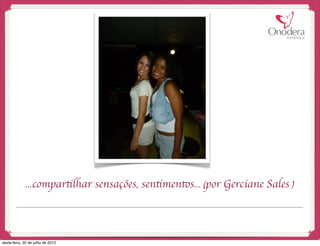 ...compartilhar sensações, sentimentos... (por Gerciane Sales )




sexta-feira, 20 de julho de 2012
 