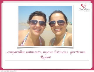 ...compartilhar sentimentos, superar distâncias... (por Bruna
                                   Ramos)


sexta-feira, 20 de julho de 2012
 