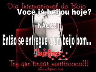 Você já beijou hoje? NÃO?!!! Então se entregue a um beijo bom... 
