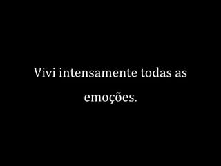 Vivi intensamente todas as

emoções.

 