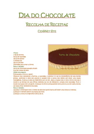 DIA DO CHOCOLATE
RECOLHA DE RECEITAS
CID@NET SITE
Massa:
Para o recheio:
Modo de preparo:
Para o recheio:
Torta de Chocolate
 