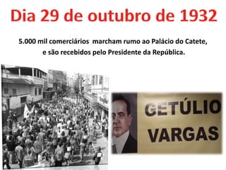 5.000 mil comerciários marcham rumo ao Palácio do Catete,
       e são recebidos pelo Presidente da República.
 