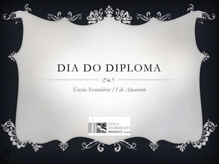 DIA DO DIPLOMA
Escola Secundária /3 de Amarante

 