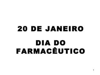 20 DE JANEIRO

   DIA DO
FARMACÊUTICO

                1
 