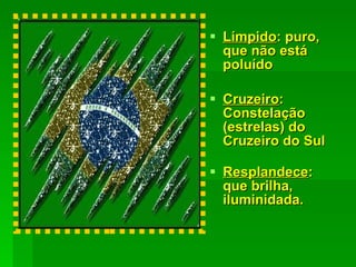 Límpido : puro, que não está poluído Cruzeiro : Constelação (estrelas) do Cruzeiro do Sul Resplandece : que brilha, iluminidada. 