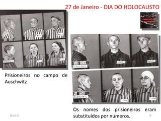 27 de Janeiro - DIA DO HOLOCAUSTO 26-01-11 Prisioneiros no campo de Auschwitz Os nomes dos prisioneiros eram substituídos por números. 