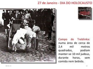 26-01-11 27 de Janeiro - DIA DO HOLOCAUSTO Campo de Treblinka : numa área de cerca de 2,4 mil metros quadrados, podiam manter-se 10 mil judeus, durante horas, sem comida nem bebida. 