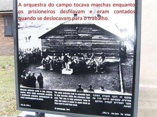 26-01-11 A orquestra do campo tocava marchas enquanto os prisioneiros desfilavam e eram contados quando se deslocavam para o trabalho. 