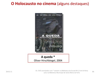 A queda *  Oliver Hirschbiegel, 2004  26-01-11 Os  DVD assinalados com * existem na Biblioteca da Escola EB 2,3 de Arrifana e/ou na Biblioteca Municipal de Santa Maria da Feira O Holocausto no cinema  (alguns destaques) 