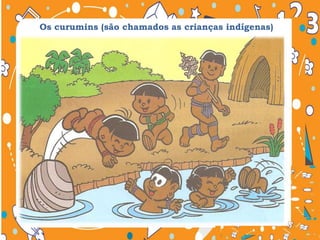 Os curumins (são chamados as crianças indígenas)