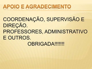 COORDENAÇÃO, SUPERVISÃO E
DIREÇÃO.
PROFESSORES, ADMINISTRATIVO
E OUTROS.
OBRIGADA!!!!!!!
 