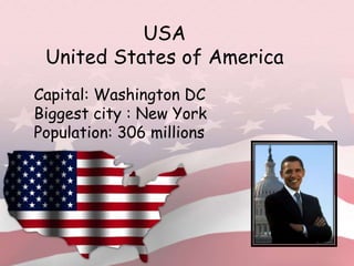 USAUnitedStatesofAmericaCapital: Washington DCBiggestcity : New YorkPopulation: 306 millions