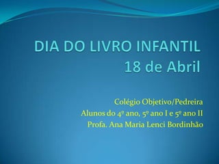 Colégio Objetivo/Pedreira
Alunos do 4º ano, 5º ano I e 5º ano II
Profa. Ana Maria Lenci Bordinhão
 