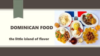 DOMINICAN FOOD
the little island of flavor
 